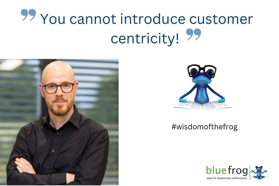 You cannot introduce customer centricity!